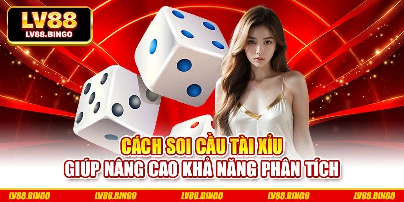 Cách soi cầu Tài Xỉu giúp nâng cao khả năng phân tích Cách soi cầu Tài Xỉu giúp nâng cao khả năng phân tích