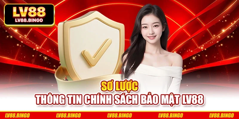 Sơ lược thông tin chính sách bảo mật Lv88 Sơ lược thông tin chính sách bảo mật Lv88