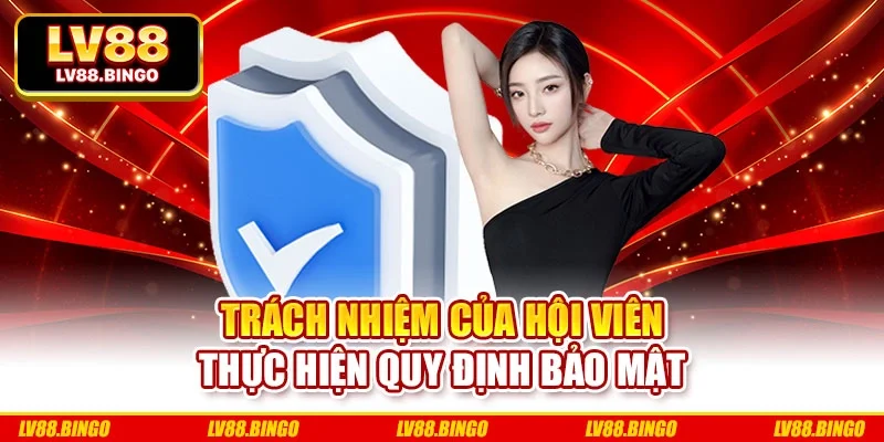 Trách nhiệm của hội viên thực hiện quy định bảo mật Trách nhiệm của hội viên thực hiện quy định bảo mật