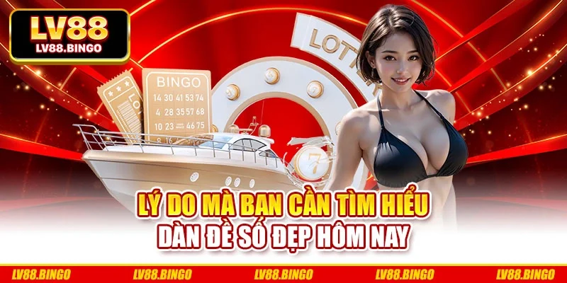 Lý do mà bạn cần tìm hiểu dàn đề số đẹp hôm nay Lý do mà bạn cần tìm hiểu dàn đề số đẹp hôm nay