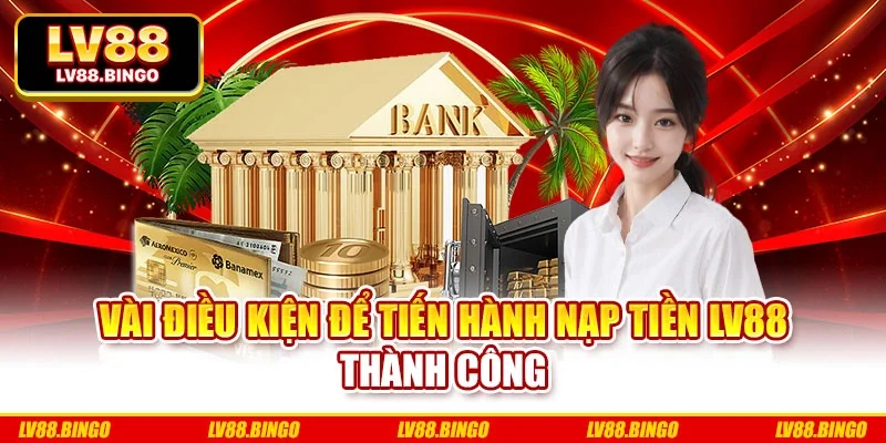 Vài điều kiện để tiến hành nạp tiền Lv88 thành công Vài điều kiện để tiến hành nạp tiền Lv88 thành công