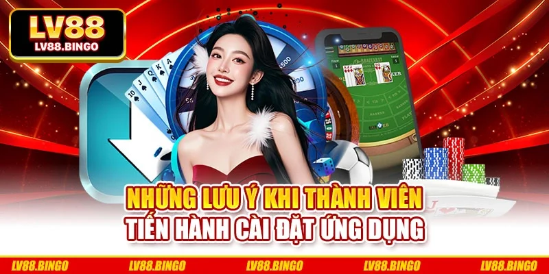 Những lưu ý khi thành viên tiến hành cài đặt ứng dụng Những lưu ý khi thành viên tiến hành cài đặt ứng dụng